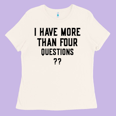 I Have More Than Four Questions Ladies Tee Designed By Artmosaic