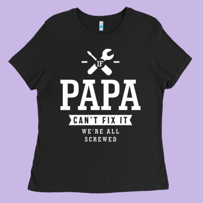 If Papa Can't Fix It We're All Screwed - Fathers Day Ladies Tee Designed By Artmosaic