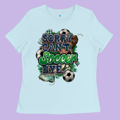Sorry Can't Soccer Bye Ladies Tee Designed By Howdyjamesfarm