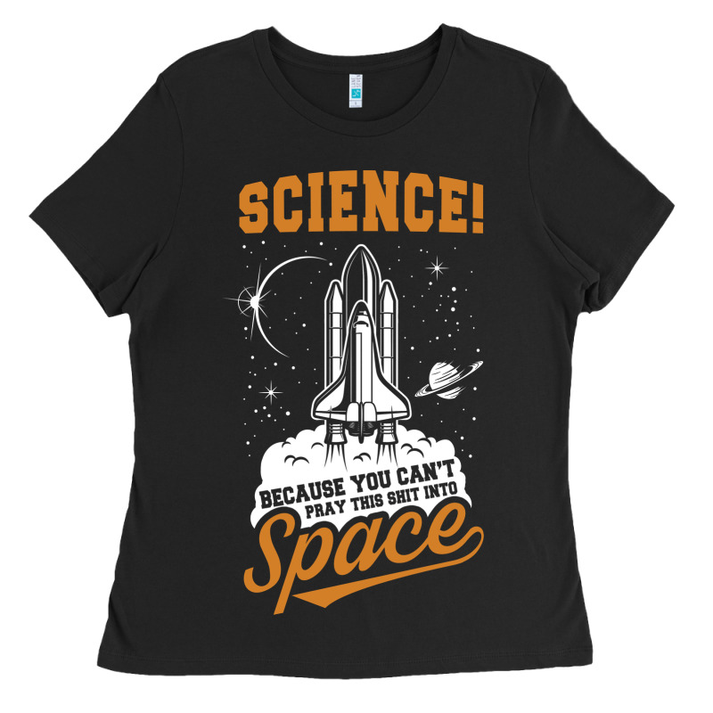 Science: Because You Can't Pray This Shit Into Space Ladies Tee by artisFamous | Teevron