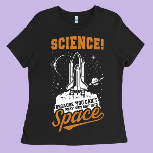 Science: Because You Can't Pray This Shit Into Space Ladies Tee Designed By Artisfamous