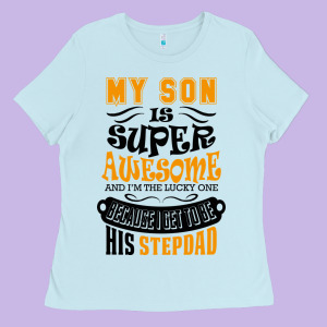 My Son Is Super Awesome His Stepdad Ladies Tee Designed By Artisfamous