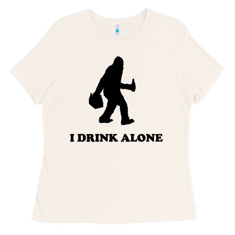 Bigfoot Sasquatch I Drink Alone Ladies Tee by artisFamous | Teevron