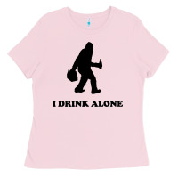 Bubblegum Pink bigfoot sasquatch i drink alone Ladies Tee - artisFamous