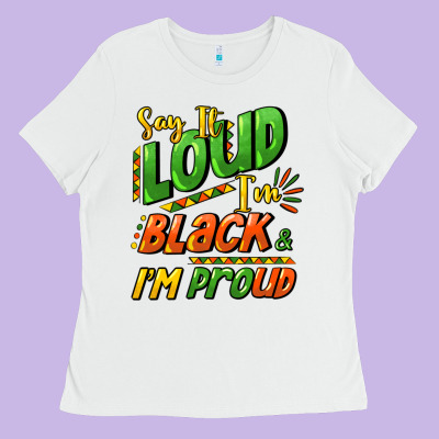 Say It Loud I'm Black And I'm Proud Ladies Tee Designed By Howdyjamesfarm
