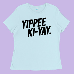 Yippee Ki Yay Ladies Tee Designed By Artisfamous
