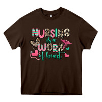 Chocolate Brown nursing is a work of heart Heavy Core Tee - RanaPortraitStore