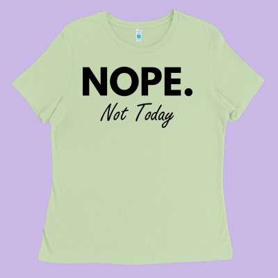 Nope Not Today Ladies Tee Designed By Artisfamous