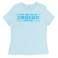 Baby Blue why are you so obsessed with me Ladies Tee - artisFamous