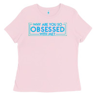 Bubblegum Pink why are you so obsessed with me Ladies Tee - artisFamous