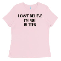 I Cant Believe Im Not Butter Ladies Tee | Teevron