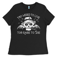 Too Weird To Live Too Rare To Die Ladies Tee | Teevron