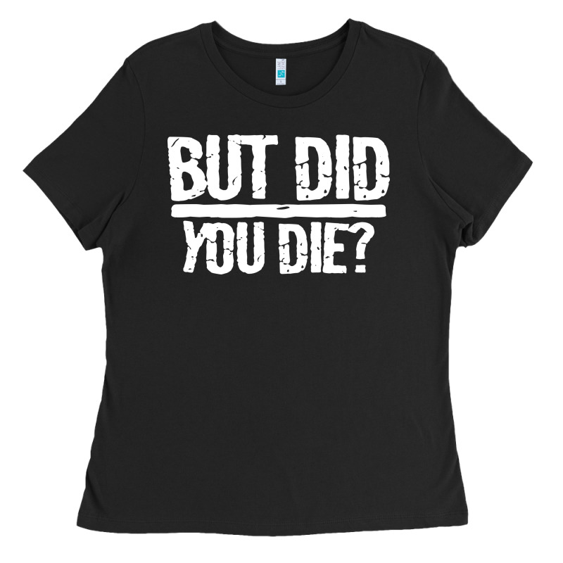 But Did You Die Ladies Tee by artisFamous | Teevron