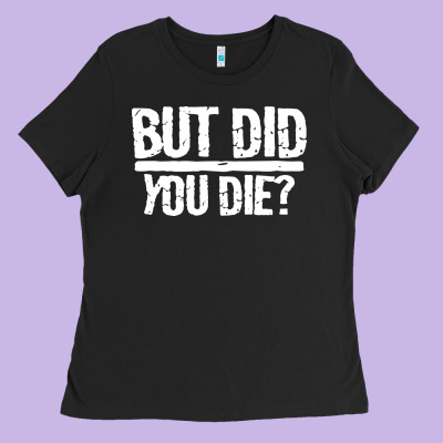 But Did You Die Ladies Tee Designed By Artisfamous