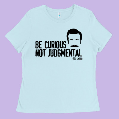Be Curious Not Judgemental Ladies Tee Designed By Artisfamous