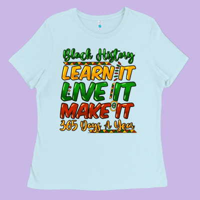 Black History Learn It Live It Make It 365 Days Ladies Tee Designed By Howdyjamesfarm