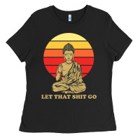Black let that shit go buddha Ladies Tee - artisFamous