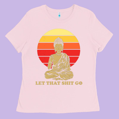 Let That Shit Go Buddha Ladies Tee Designed By Artisfamous