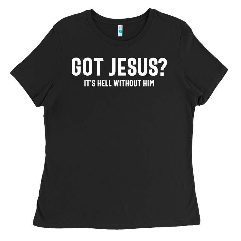 Got Jesus It's Hell Without Him - Christian Ladies Tee by artisFamous | Teevron