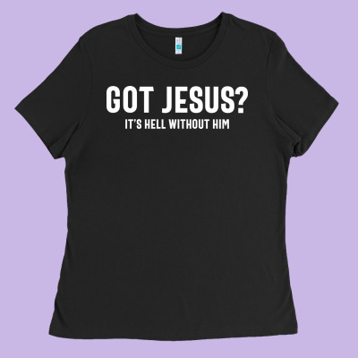 Got Jesus It's Hell Without Him - Christian Ladies Tee Designed By Artisfamous