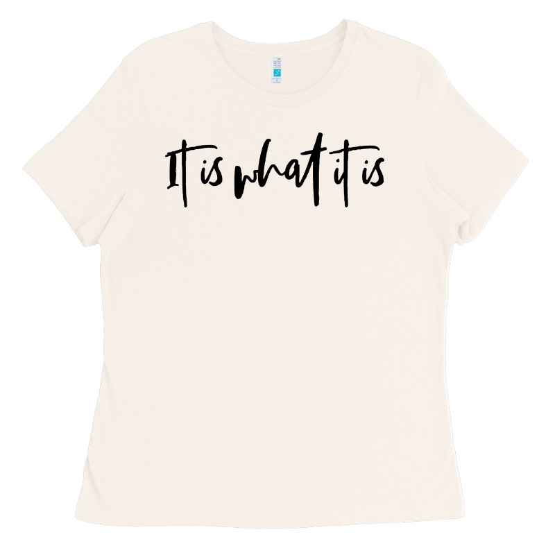 It Is What It Is Ladies Tee by artisFamous | Teevron