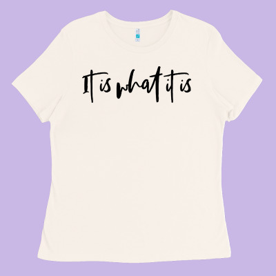 It Is What It Is Ladies Tee Designed By Artisfamous