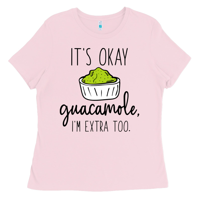 Its Okay Guacamole Im Extra Too Ladies Tee by artisFamous | Teevron
