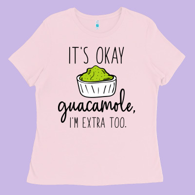 Its Okay Guacamole Im Extra Too Ladies Tee Designed By Artisfamous