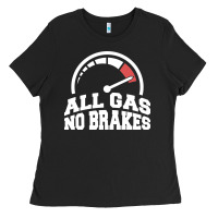 Black all gas no brakes Ladies Tee - artisFamous