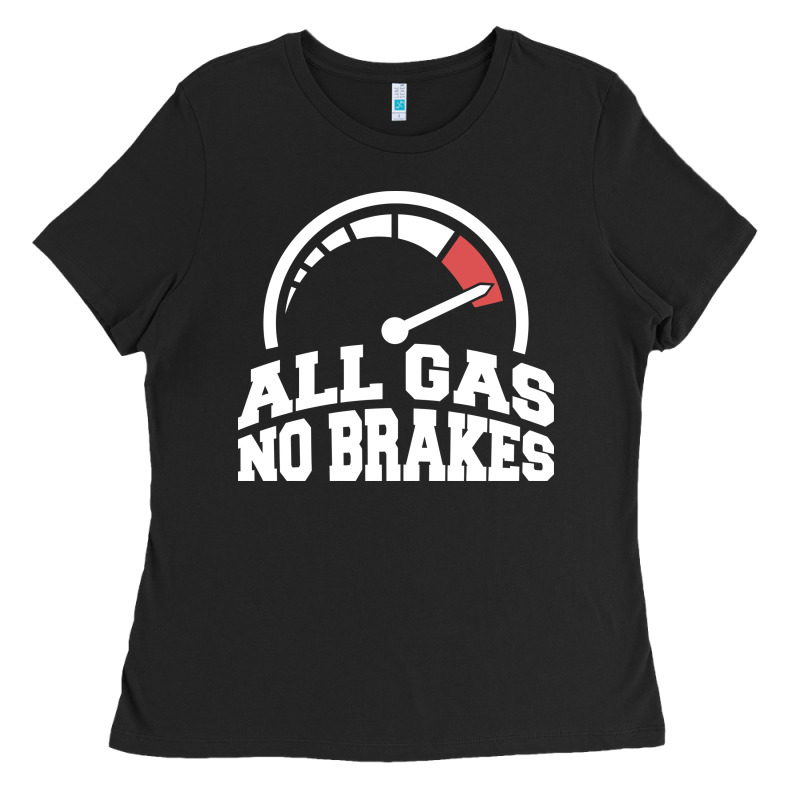 All Gas No Brakes Ladies Tee by artisFamous | Teevron