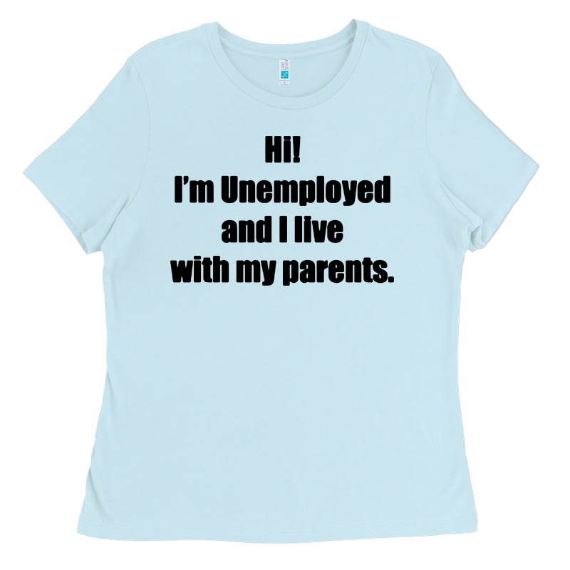 I'm Unemployed And I Live With My Parents Ladies Tee by artisFamous | Teevron