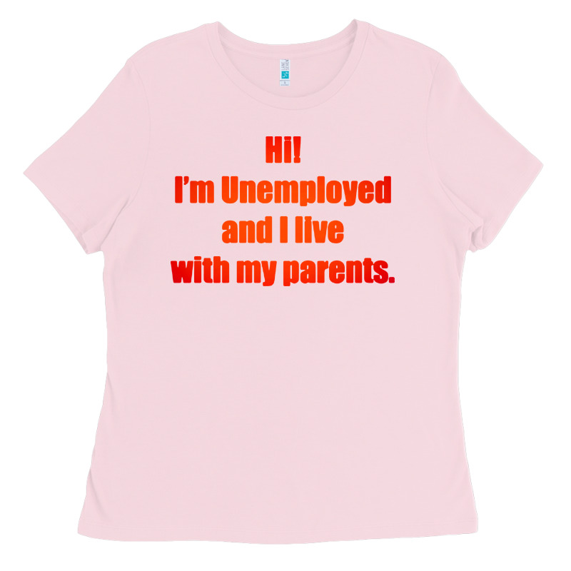 I'm Unemployed And I Live With My Parents Ladies Tee by artisFamous | Teevron