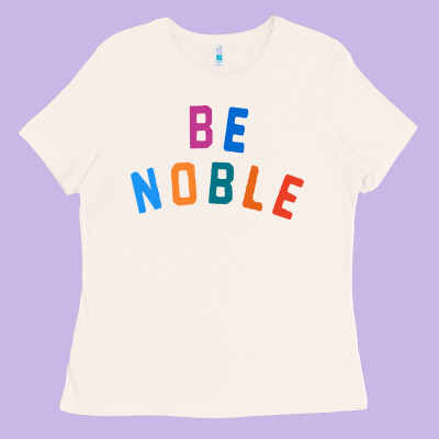 Be Noble Tee Ladies Tee Designed By Artisfamous