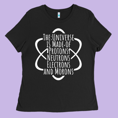 Funny Science Geek Universe Is Made Of Morons White Ladies Tee Designed By Artisfamous