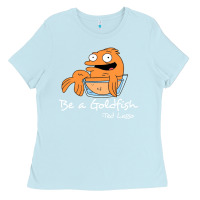 Baby Blue be a goldfish ted losso Ladies Tee - artisFamous