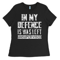 In My Defence I Was Left Unsupervised Ladies Tee | Teevron