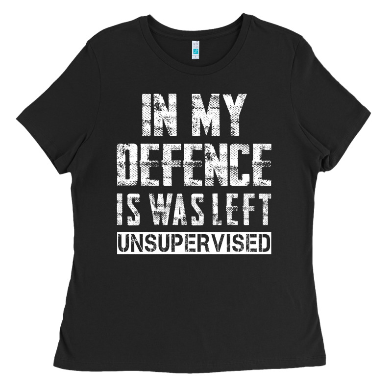 In My Defence I Was Left Unsupervised Ladies Tee by artisFamous | Teevron