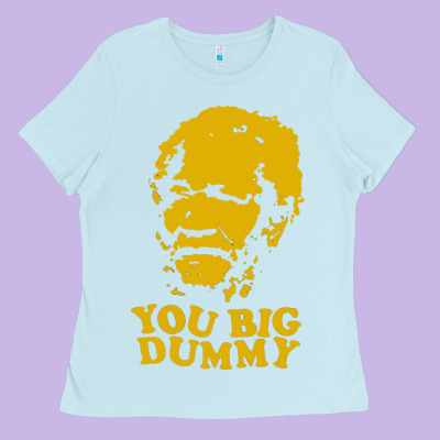 You Big Dummy Ladies Tee Designed By Artisfamous