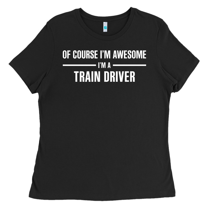 I'm Awesome I'm A Train Driver Ladies Tee by artisFamous | Teevron