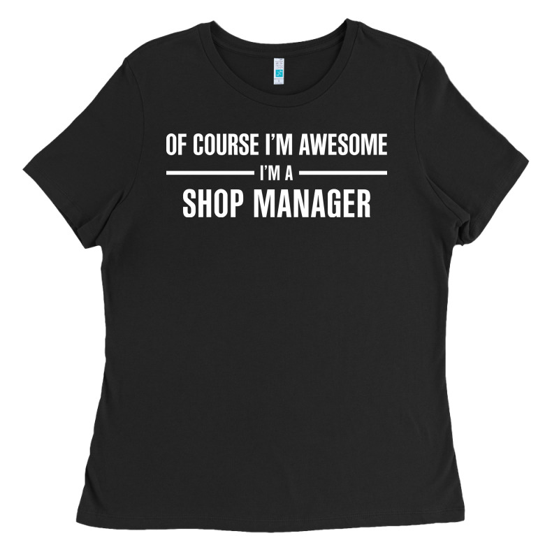 I'm Awesome I'm A Shop Manager Ladies Tee by artisFamous | Teevron