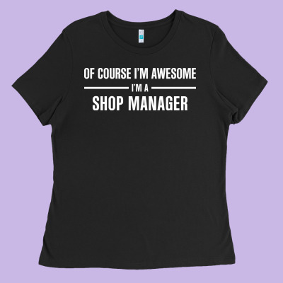 I'm Awesome I'm A Shop Manager Ladies Tee Designed By Artisfamous