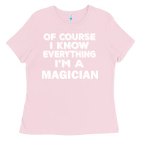 Bubblegum Pink i know everything i'm a magician Ladies Tee - artisFamous