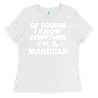 White i know everything i'm a magician Ladies Tee - artisFamous