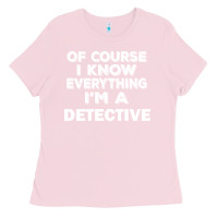 Bubblegum Pink i know everything i'm a detective Ladies Tee - artisFamous
