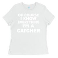 White i know everything i'm a catcher Ladies Tee - artisFamous