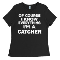 I Know Everything I'm A Catcher Ladies Tee | Teevron