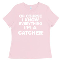 Bubblegum Pink i know everything i'm a catcher Ladies Tee - artisFamous