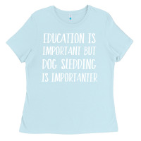 Baby Blue dog sledding is importanter Ladies Tee - artisFamous