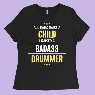 I Raised A Badass Drummer Ladies Tee Designed By Artisfamous