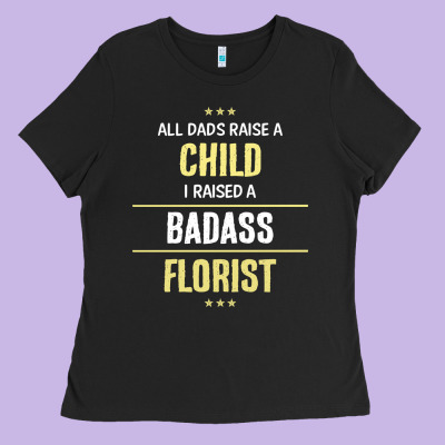 I Raised A Badass Florist Ladies Tee Designed By Artisfamous